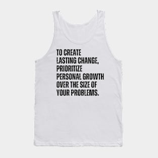 Inspirational and Motivational Quotes for Success - To Create Lasting Change Prioritize Personal Growth Over the Size of Your Problems Tank Top